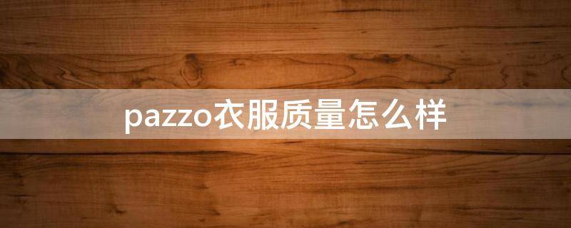 pazzo衣服质量怎么样（pazzo服装图片）