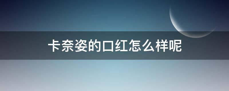 卡奈姿的口红怎么样呢（卡奈资口红）