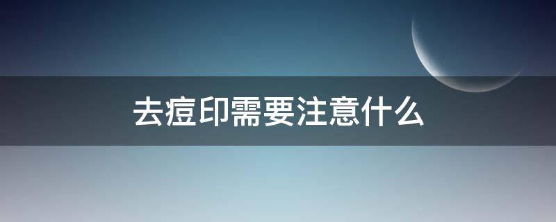 去痘印需要注意什么 去痘印需要注意什么事项