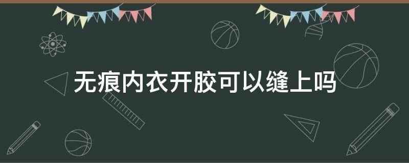 无痕内衣开胶可以缝上吗 无痕内衣胶开了咋办