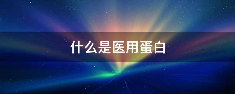 什么是医用蛋白（什么是医用蛋白矫正器）