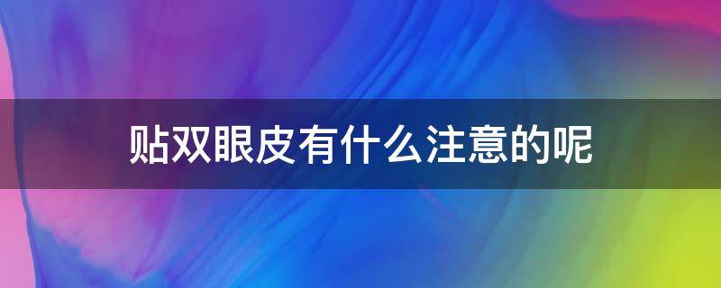 贴双眼皮有什么注意的呢（贴双眼皮贴的注意事项）