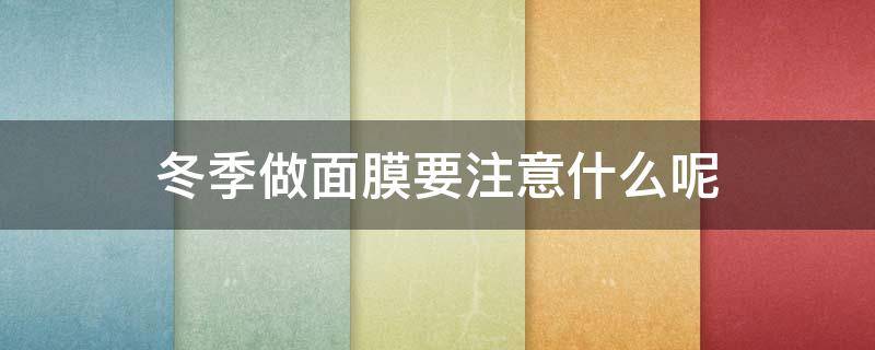 冬季做面膜要注意什么呢 冬天做面膜怎么保持温暖