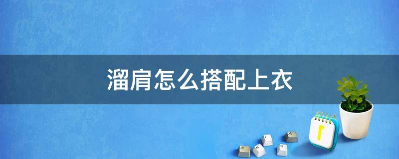 溜肩怎么搭配上衣 溜肩怎么搭配上衣好看