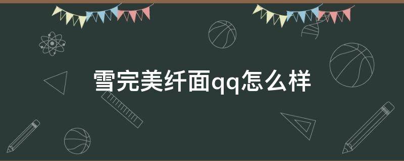 雪完美纤面qq怎么样 雪完美面霜怎么样