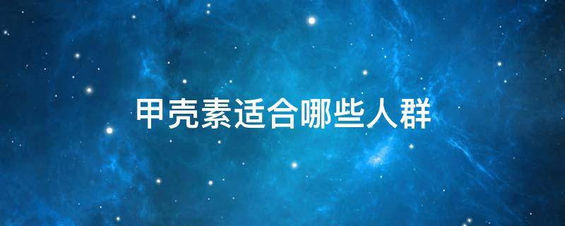 甲壳素适合哪些人群（甲壳素适合哪些人群用）