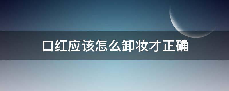 口红应该怎么卸妆才正确 口红如何卸妆?