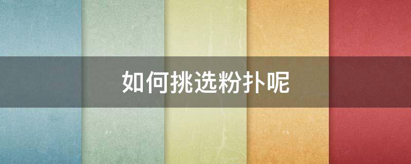 如何挑选粉扑呢（粉扑什么样的好用）