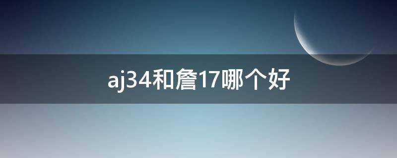 aj34和詹17哪个好 aj33和詹姆斯17