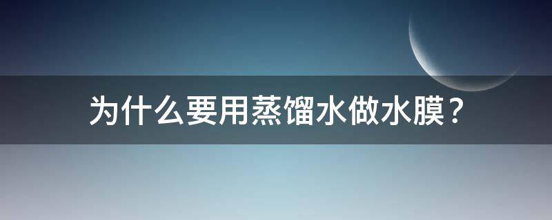 为什么要用蒸馏水做水膜（为什么蒸馏水设备要设置隔膜器）