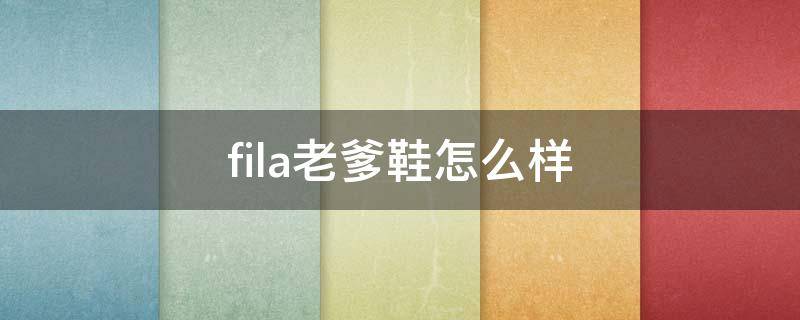 fila老爹鞋怎么样 fila老爹鞋尺码偏小吗