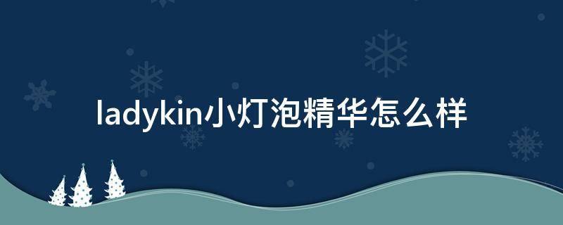 ladykin小灯泡精华怎么样 ladykin小灯泡好用吗