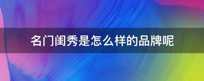 名门闺秀是怎么样的品牌呢（名门闺秀官方旗舰店）