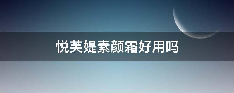 悦芙媞素颜霜好用吗 悦芙媞素颜霜适用人群