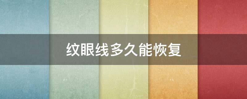 纹眼线多久能恢复（纹眼线多久能恢复好）