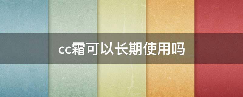 cc霜可以长期使用吗