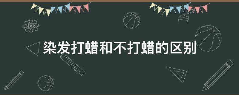 染发打蜡和不打蜡的区别（染头发打蜡的好处与坏处）