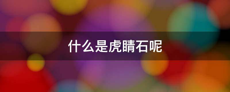 什么是虎睛石呢（虎睛石的作用和忌讳）