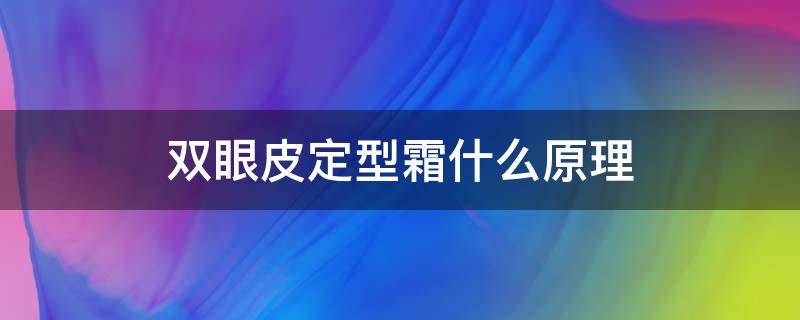 双眼皮定型霜什么原理 双眼皮定型霜什么原理好