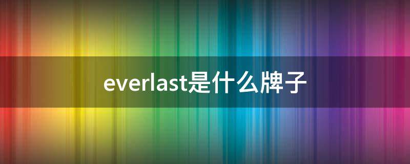 everlast是什么牌子（ever是什么品牌）