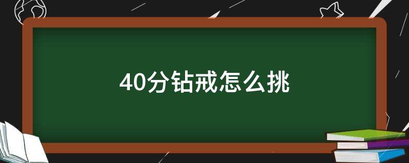 40分钻戒怎么挑（40分的钻戒会不会太小）
