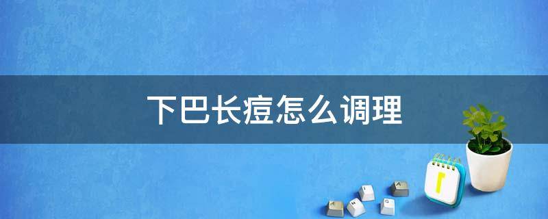 下巴长痘怎么调理 女性下巴长痘是妇科有问题吗