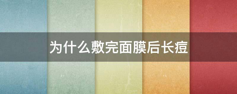 为什么敷完面膜后长痘 为什么敷完面膜长痘痘