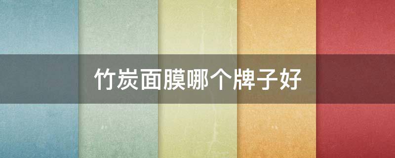 竹炭面膜哪个牌子好（竹炭面膜哪个牌子好用）