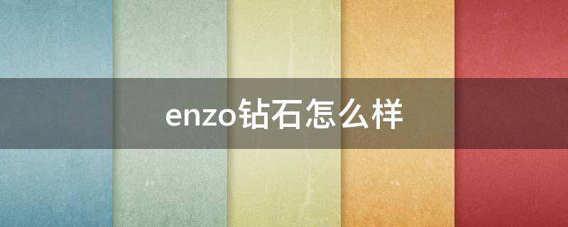enzo钻石怎么样（enzo钻戒怎么样）