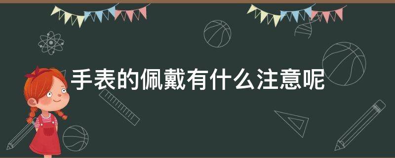 手表的佩戴有什么注意呢（手表的佩戴有什么注意呢图片）