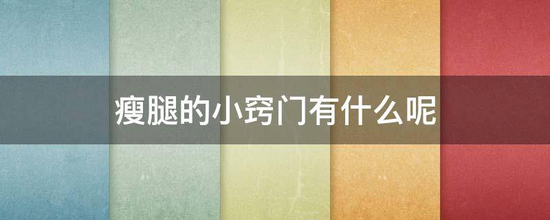 瘦腿的小窍门有什么呢（瘦腿的小技巧）