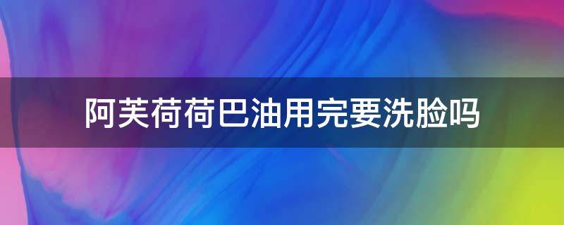 阿芙荷荷巴油用完要洗脸吗 阿芙荷荷巴油可以直接涂脸吗