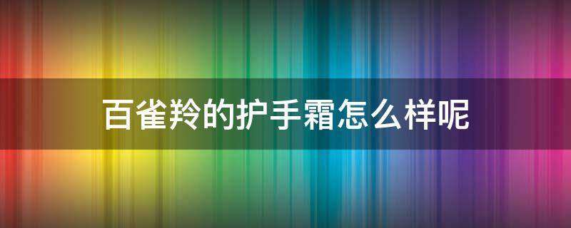 百雀羚的护手霜怎么样呢（百雀羚护手霜怎么样适合年龄）