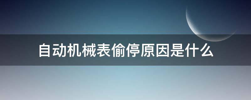 自动机械表偷停原因是什么 自动机械表偷停正常吗