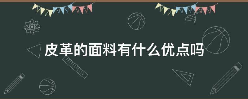 皮革的面料有什么优点吗（皮革的面料有什么优点吗知乎）