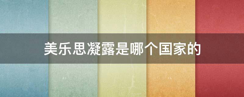 美乐思凝露是哪个国家的 美乐思凝露好用吗