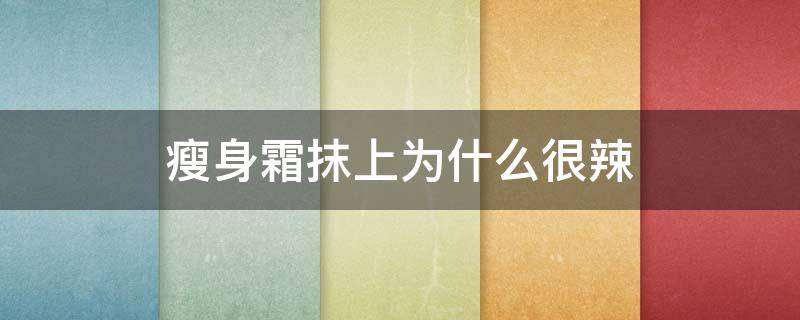 瘦身霜抹上为什么很辣 瘦身霜抹上为什么很辣眼睛