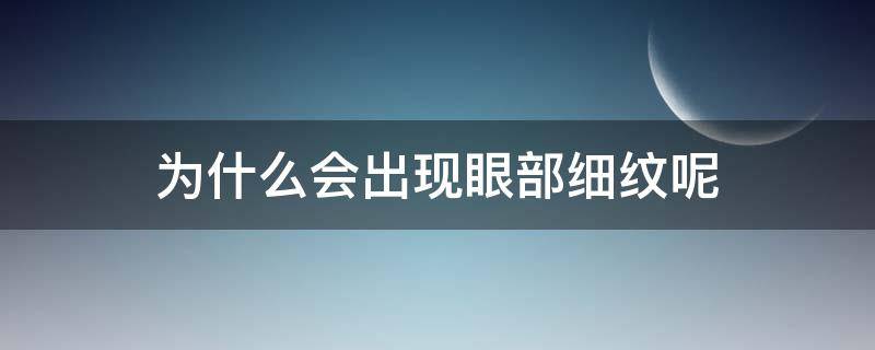 为什么会出现眼部细纹呢 为什么会出现眼部细纹呢图片