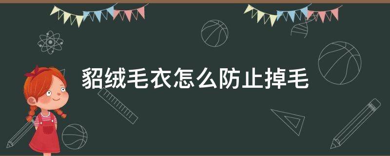貂绒毛衣怎么防止掉毛（貂绒毛衣怎样防止掉毛）