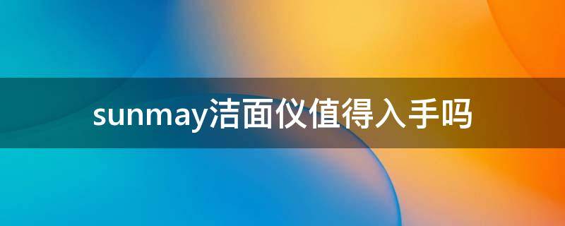 sunmay洁面仪值得入手吗（yummy洁面仪）