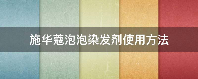 施华蔻泡泡染发剂使用方法（施华蔻泡泡染发教程）