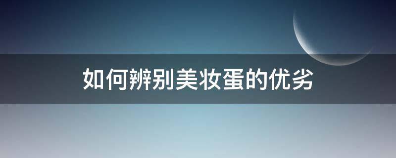 如何辨别美妆蛋的优劣（美妆蛋也分好坏吗）