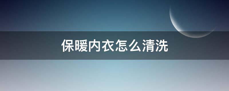保暖内衣怎么清洗 保暖内衣如何清洗
