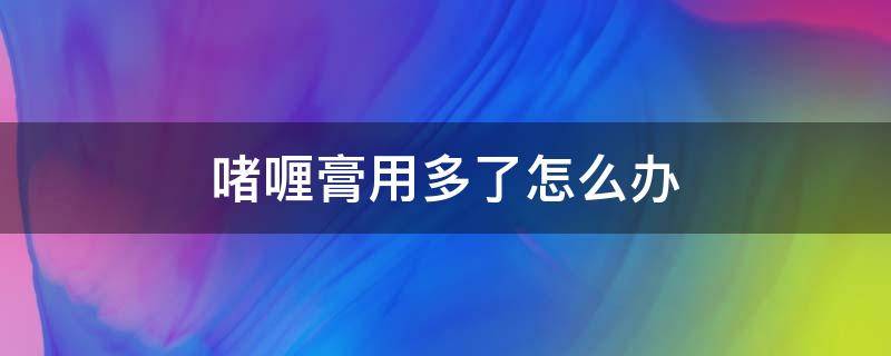 啫喱膏用多了怎么办 啫喱膏抹多了怎么办