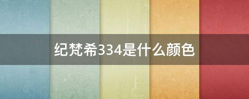 纪梵希334是什么颜色（纪梵希334试色）
