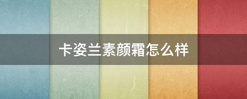 卡姿兰素颜霜怎么样 卡姿兰素颜霜怎么样啊