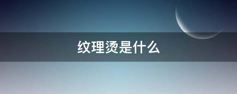纹理烫是什么 纹理烫是什么样的