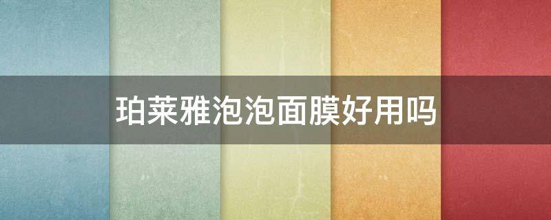珀莱雅泡泡面膜好用吗（珀莱雅泡泡面膜好用吗知乎）