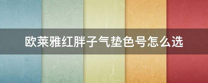 欧莱雅红胖子气垫色号怎么选 欧莱雅红胖子气垫适合什么肤质