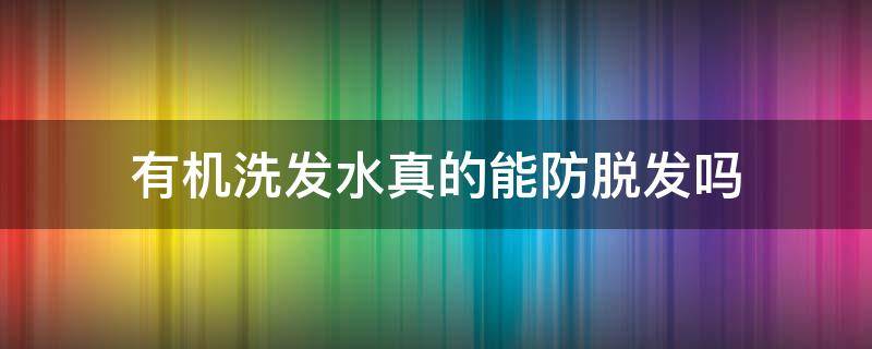 有机洗发水真的能防脱发吗 有机洗发水真的能防脱发吗视频